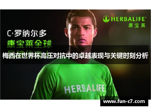 梅西在世界杯高压对抗中的卓越表现与关键时刻分析