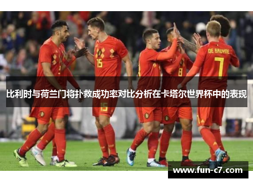 比利时与荷兰门将扑救成功率对比分析在卡塔尔世界杯中的表现