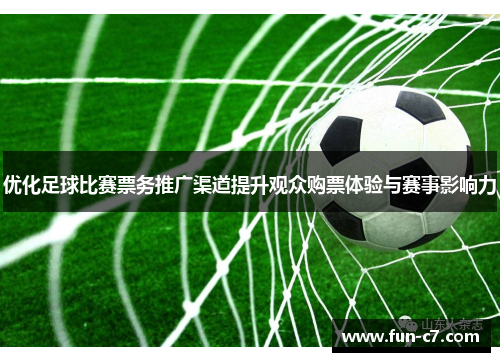 优化足球比赛票务推广渠道提升观众购票体验与赛事影响力