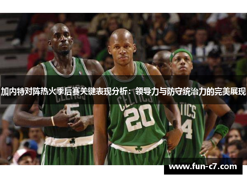 加内特对阵热火季后赛关键表现分析：领导力与防守统治力的完美展现
