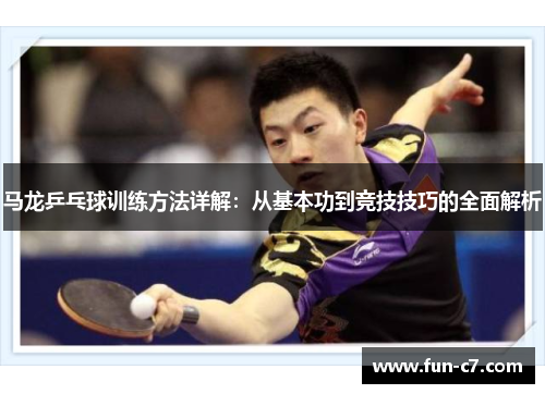 马龙乒乓球训练方法详解：从基本功到竞技技巧的全面解析