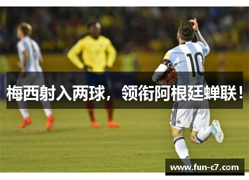 梅西射入两球，领衔阿根廷蝉联！