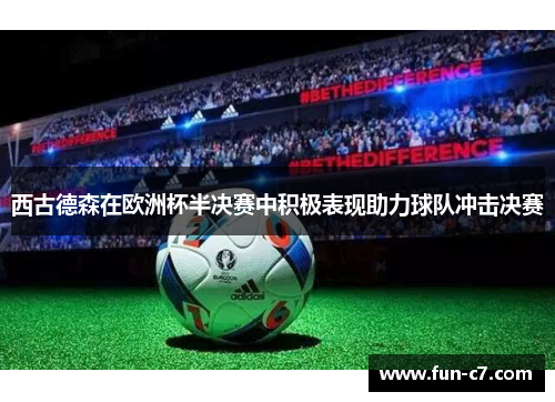 西古德森在欧洲杯半决赛中积极表现助力球队冲击决赛