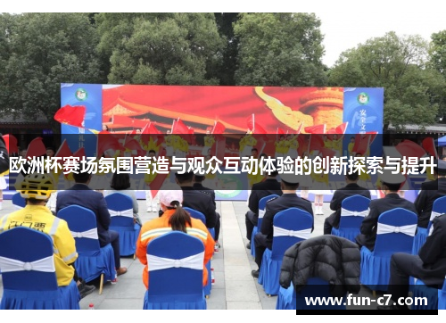 欧洲杯赛场氛围营造与观众互动体验的创新探索与提升
