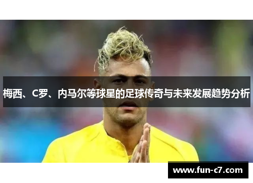 梅西、C罗、内马尔等球星的足球传奇与未来发展趋势分析