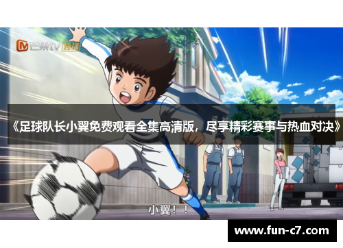 《足球队长小翼免费观看全集高清版，尽享精彩赛事与热血对决》