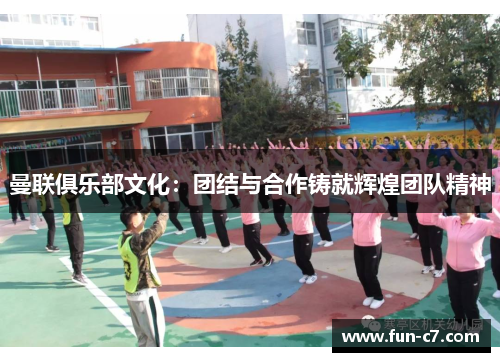 曼联俱乐部文化：团结与合作铸就辉煌团队精神