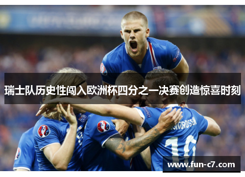 瑞士队历史性闯入欧洲杯四分之一决赛创造惊喜时刻