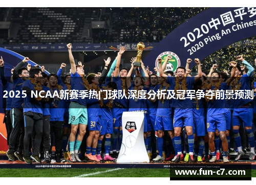 2025 NCAA新赛季热门球队深度分析及冠军争夺前景预测
