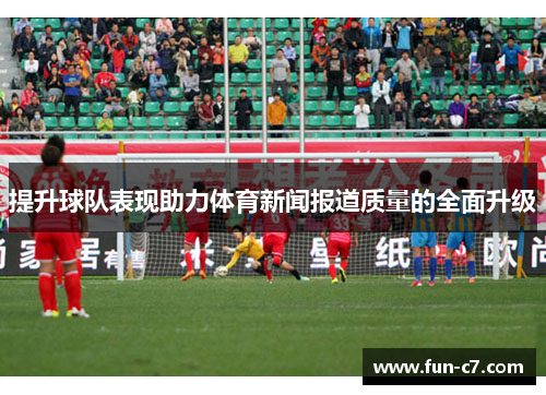 提升球队表现助力体育新闻报道质量的全面升级