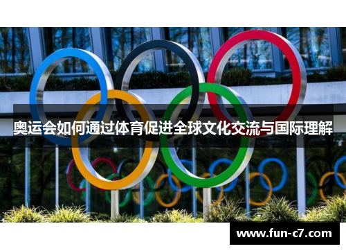 奥运会如何通过体育促进全球文化交流与国际理解