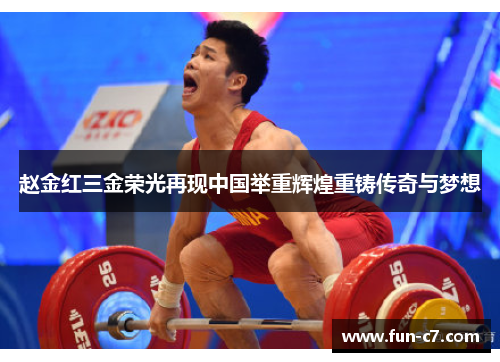 赵金红三金荣光再现中国举重辉煌重铸传奇与梦想