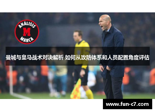 曼城与皇马战术对决解析 如何从攻防体系和人员配置角度评估