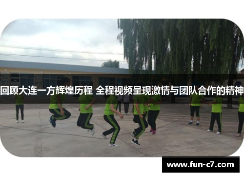 回顾大连一方辉煌历程 全程视频呈现激情与团队合作的精神