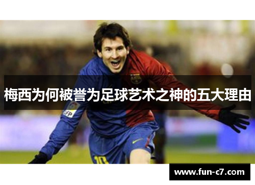 梅西为何被誉为足球艺术之神的五大理由