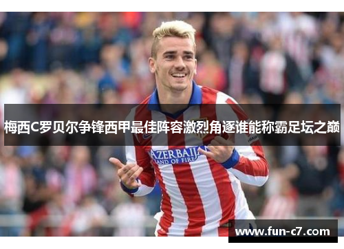 梅西C罗贝尔争锋西甲最佳阵容激烈角逐谁能称霸足坛之巅
