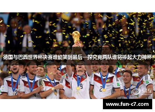 德国与巴西世界杯决赛谁能笑到最后一探究竟两队谁将捧起大力神杯
