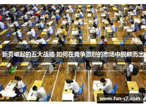 新秀崛起的五大战略 如何在竞争激烈的市场中脱颖而出