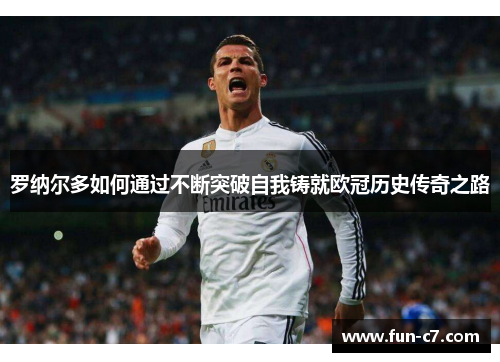 罗纳尔多如何通过不断突破自我铸就欧冠历史传奇之路