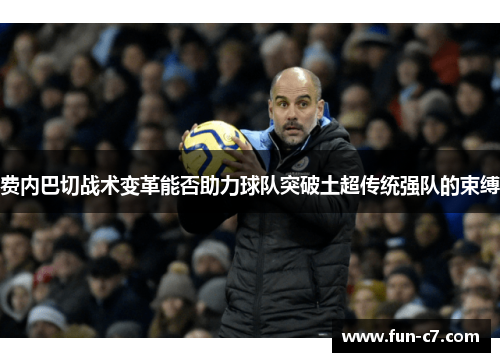 费内巴切战术变革能否助力球队突破土超传统强队的束缚