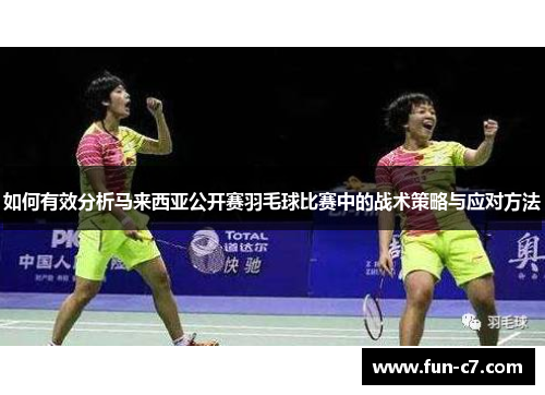 如何有效分析马来西亚公开赛羽毛球比赛中的战术策略与应对方法