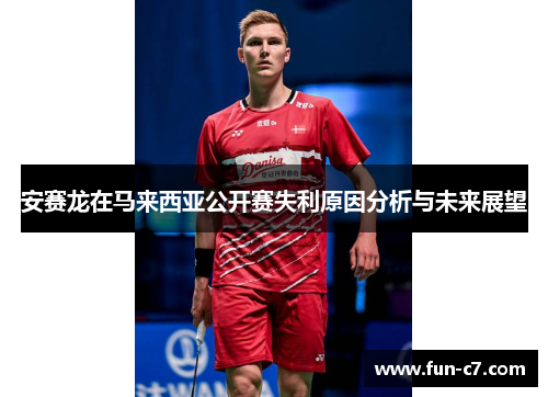 安赛龙在马来西亚公开赛失利原因分析与未来展望