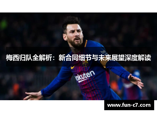 梅西归队全解析：新合同细节与未来展望深度解读
