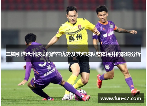 三镇引进沧州球员的潜在优势及其对球队整体提升的影响分析