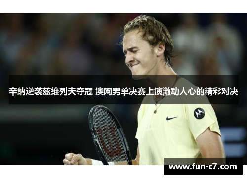辛纳逆袭兹维列夫夺冠 澳网男单决赛上演激动人心的精彩对决