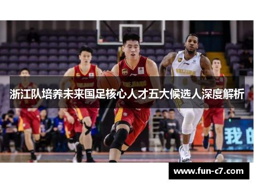 浙江队培养未来国足核心人才五大候选人深度解析