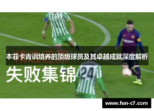 本菲卡青训培养的顶级球员及其卓越成就深度解析