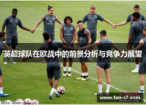 英超球队在欧战中的前景分析与竞争力展望