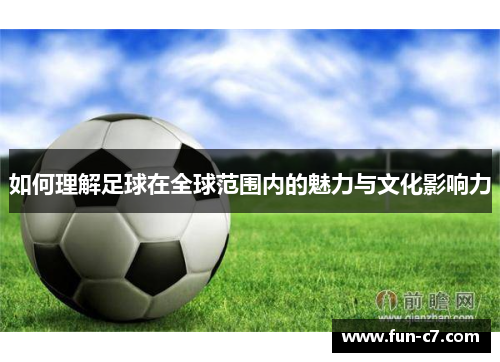 如何理解足球在全球范围内的魅力与文化影响力