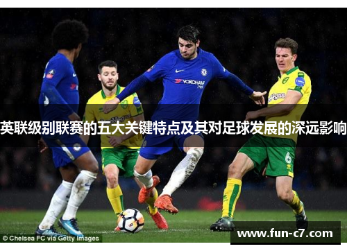 英联级别联赛的五大关键特点及其对足球发展的深远影响