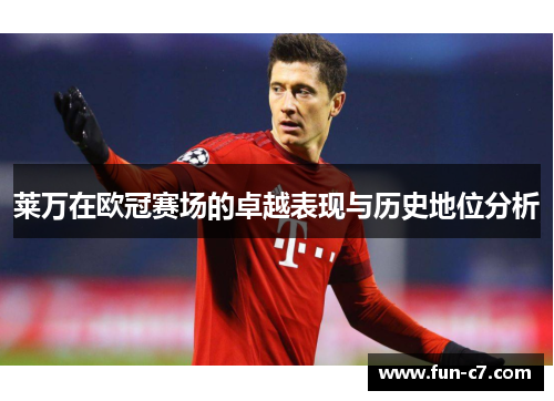 莱万在欧冠赛场的卓越表现与历史地位分析