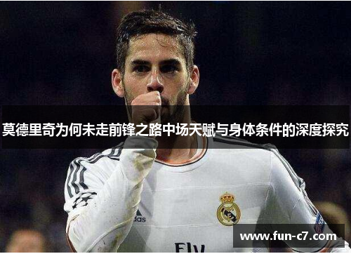 莫德里奇为何未走前锋之路中场天赋与身体条件的深度探究