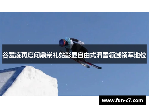 谷爱凌再度问鼎崇礼站彰显自由式滑雪领域领军地位