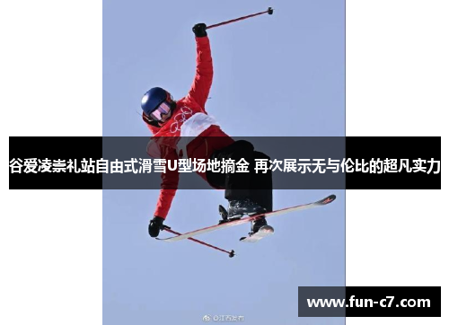 谷爱凌崇礼站自由式滑雪U型场地摘金 再次展示无与伦比的超凡实力