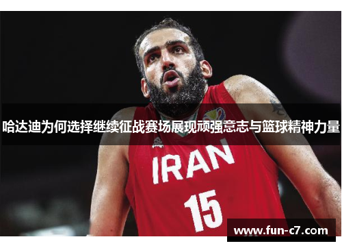 哈达迪为何选择继续征战赛场展现顽强意志与篮球精神力量