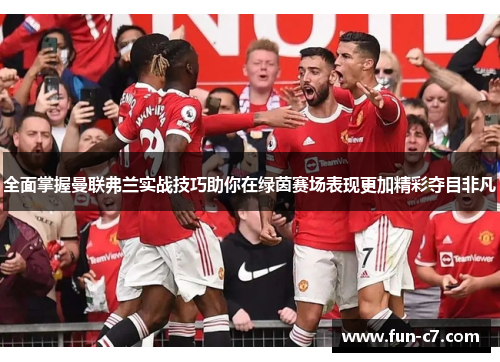 全面掌握曼联弗兰实战技巧助你在绿茵赛场表现更加精彩夺目非凡 全面掌握曼联弗兰实战技巧助你在绿茵赛场表现更加精彩夺目非凡
