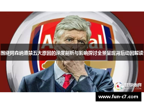 围绕阿森纳遭禁五大原因的深度剖析与影响探讨全景呈现背后动因解读