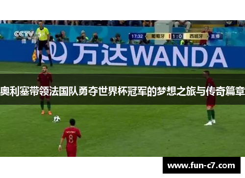 奥利塞带领法国队勇夺世界杯冠军的梦想之旅与传奇篇章