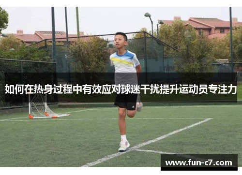 如何在热身过程中有效应对球迷干扰提升运动员专注力