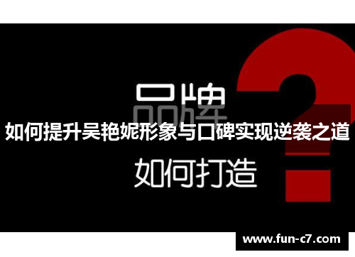 如何提升吴艳妮形象与口碑实现逆袭之道