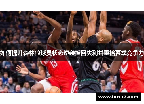 如何提升森林狼球员状态逆袭扳回失利并重拾赛季竞争力 如何提升森林狼球员状态逆袭扳回失利并重拾赛季竞争力