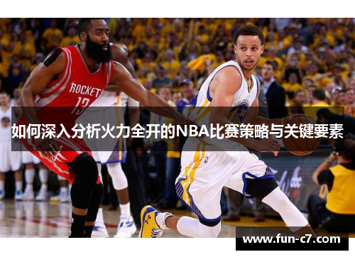 如何深入分析火力全开的NBA比赛策略与关键要素