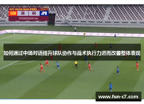 如何通过中场对话提升球队协作与战术执行力进而改善整体表现