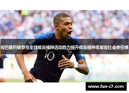 姆巴佩积极参与全球疫苗接种活动助力提升疫苗接种率展现社会责任感