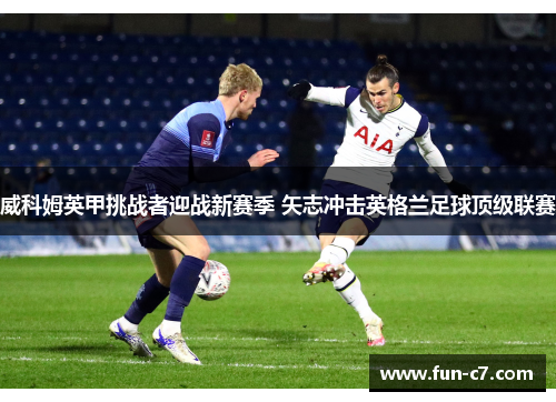 威科姆英甲挑战者迎战新赛季 矢志冲击英格兰足球顶级联赛