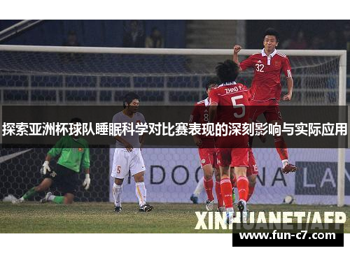 探索亚洲杯球队睡眠科学对比赛表现的深刻影响与实际应用 探索亚洲杯球队睡眠科学对比赛表现的深刻影响与实际应用